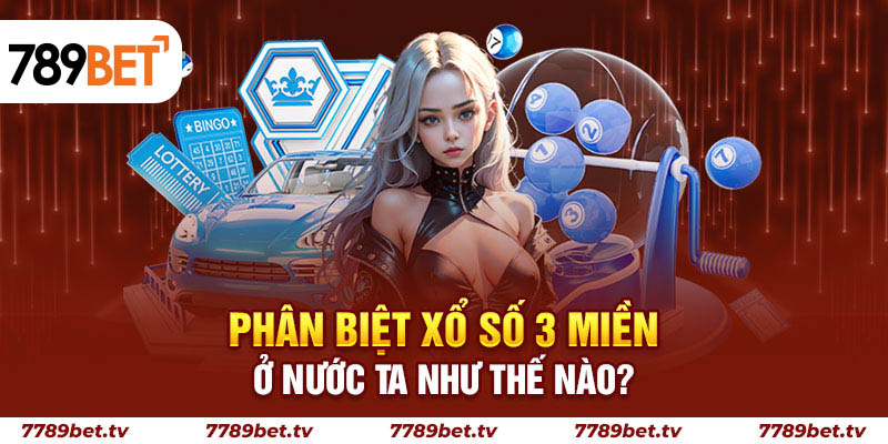 Phân biệt xổ số 3 miền ở nước ta như thế nào?