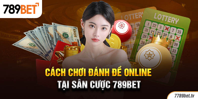 Cách chơi đánh đề online tại sân cược 789Bet